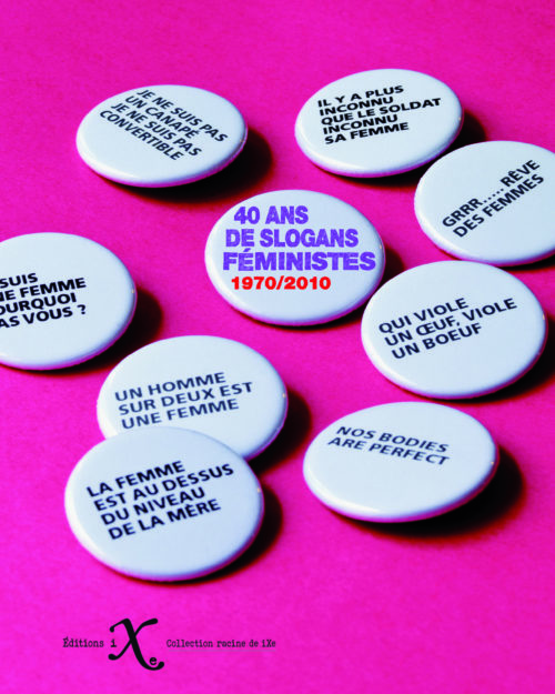 Quarante ans de slogans féministes. 1970/2010
