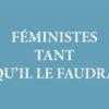 Féministe tant qu'il le faudra