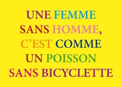 Une femme sans homme, c'est comme un poisson sans bicyclette